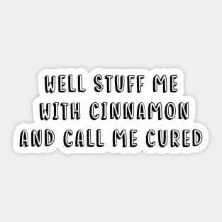 Well Stuff Me With Cinnamon and Call Me Cured Sticker